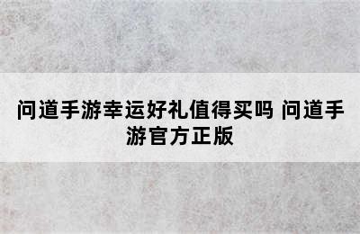 问道手游幸运好礼值得买吗 问道手游官方正版